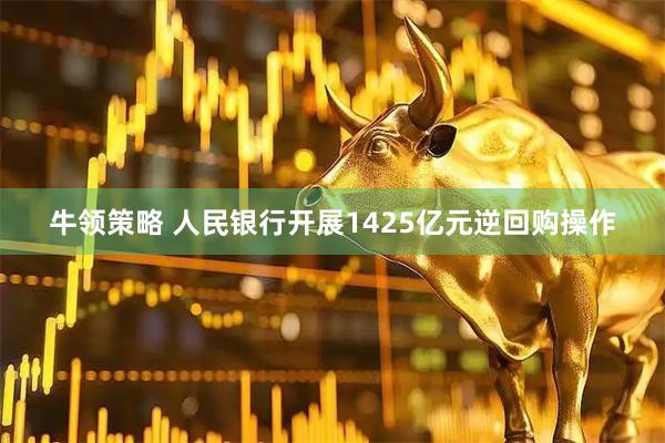 牛领策略 人民银行开展1425亿元逆回购操作
